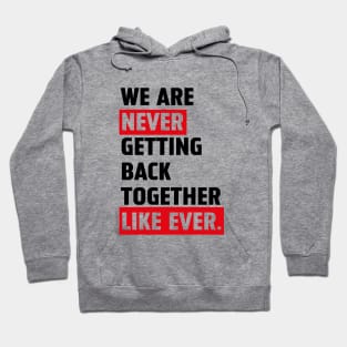 We are never getting back together like ever Hoodie